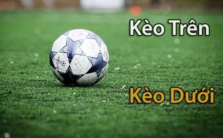 Thuật ngữ kèo trên/kèo dưới trong cá độ bóng đá